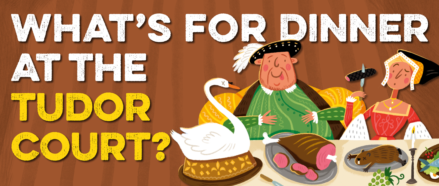 Text: What's for dinner at the Tudor court? Image: illustration of Henry VIII and his queen tucking into a feast