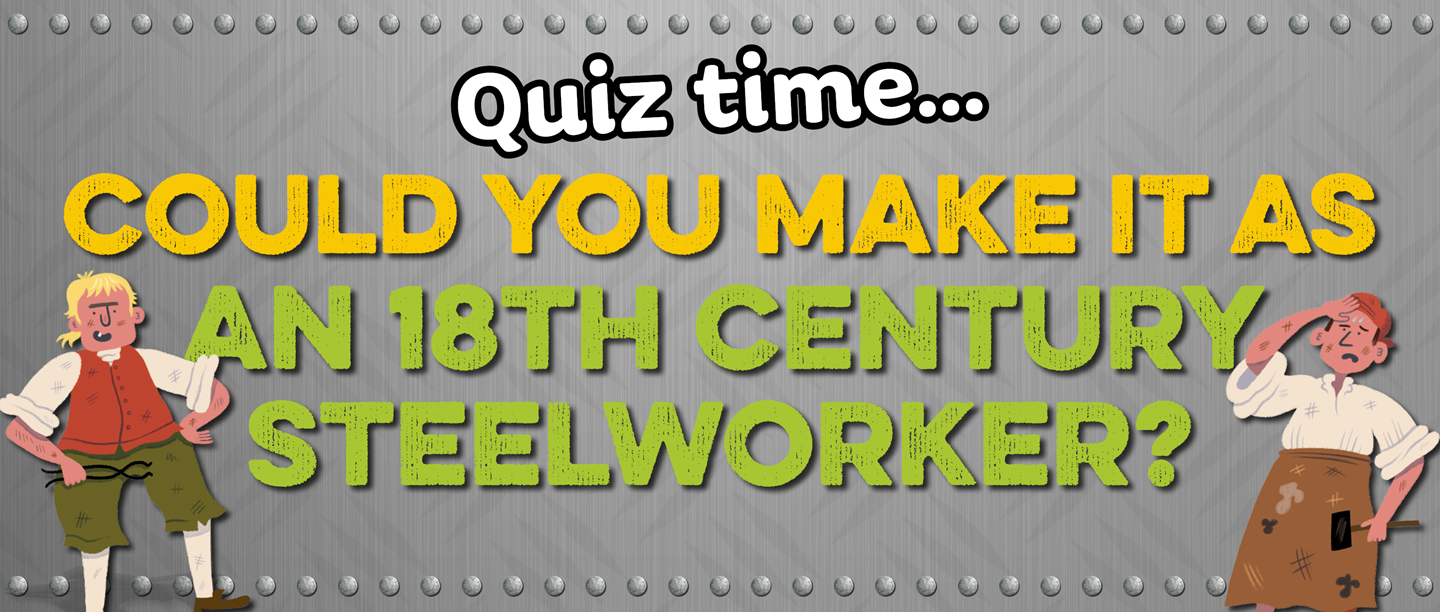 Text: Could you make it as an 18th century steelworker? Image: two illustrated steelworkers