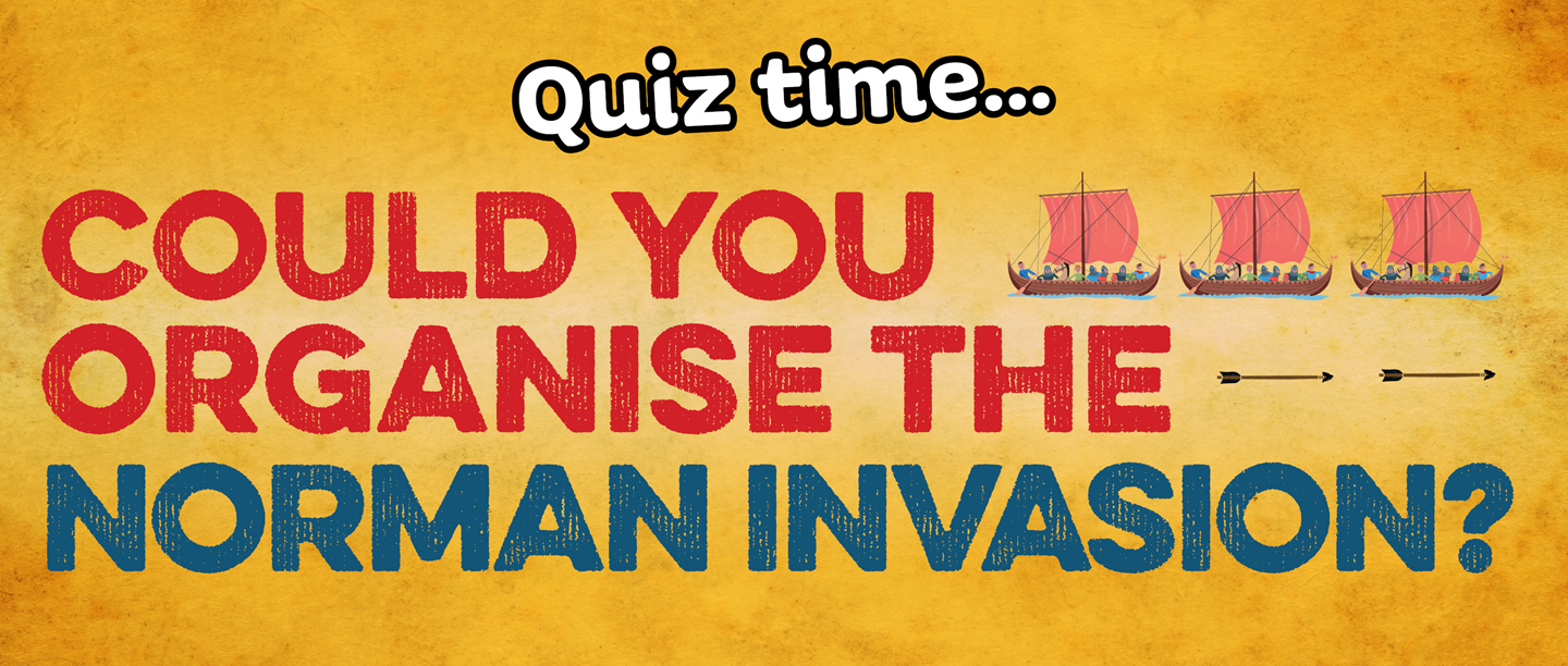 Text: Quiz time... Could you organise the Norman invasion?