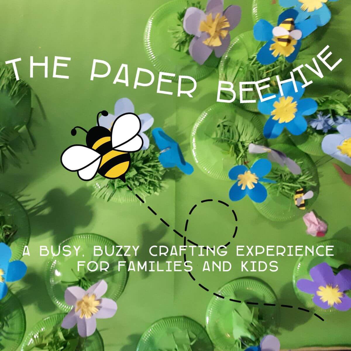 A green graphic with white writing reading 'The Paper Beehive, a busy buzzy crafting experience for families and kids' with colourful paper flowers and an illustration of a bee.